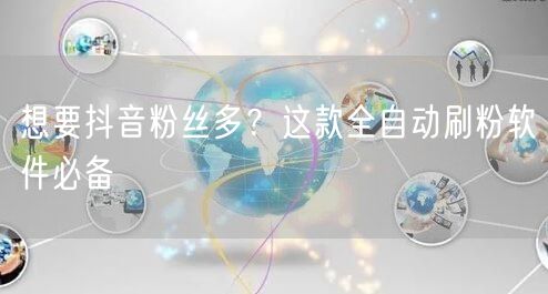 想要抖音粉丝多？这款全自动刷粉软件必备