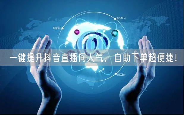 一键提升抖音直播间人气，自助下单超便捷！