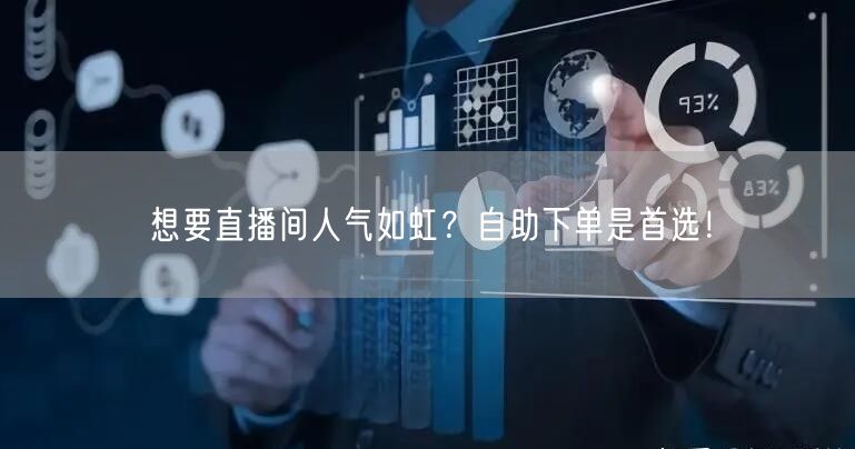 想要直播间人气如虹？自助下单是首选！
