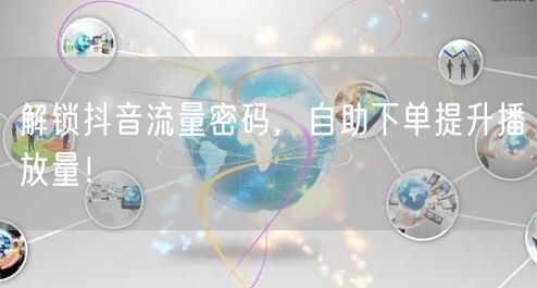 解锁抖音流量密码，自助下单提升播放量！