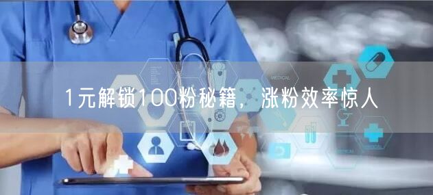 1元解锁100粉秘籍，涨粉效率惊人