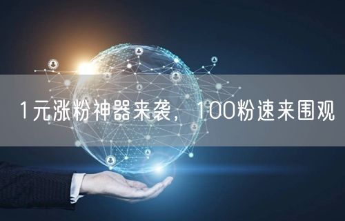 1元涨粉神器来袭，100粉速来围观
