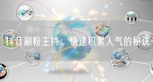 抖音刷粉主持：快速积累人气的秘诀
