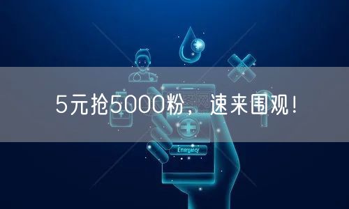 5元抢5000粉，速来围观！