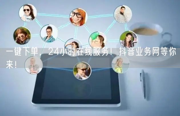 一键下单，24小时在线服务！抖音业务网等你来！