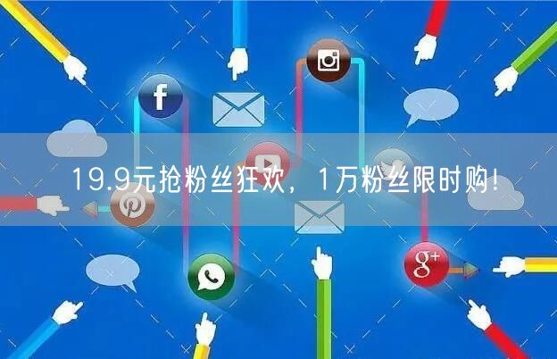 19.9元抢粉丝狂欢，1万粉丝限时购！