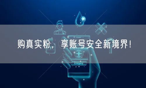购真实粉，享账号安全新境界！
