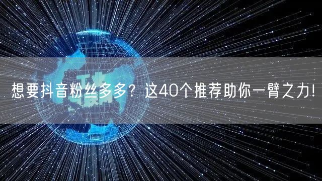 想要抖音粉丝多多？这40个推荐助你一臂之力！