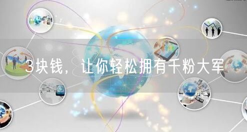 3块钱，让你轻松拥有千粉大军