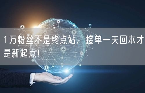 1万粉丝不是终点站，接单一天回本才是新起点！
