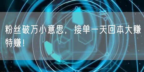 粉丝破万小意思，接单一天回本大赚特赚！