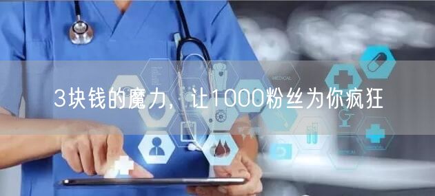 3块钱的魔力，让1000粉丝为你疯狂