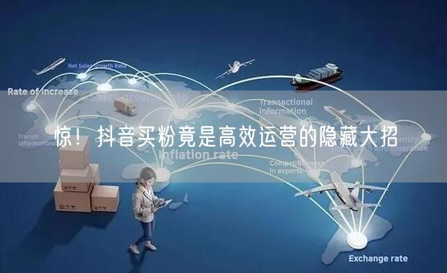 惊！抖音买粉竟是高效运营的隐藏大招