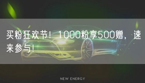买粉狂欢节！1000粉享500赠，速来参与！