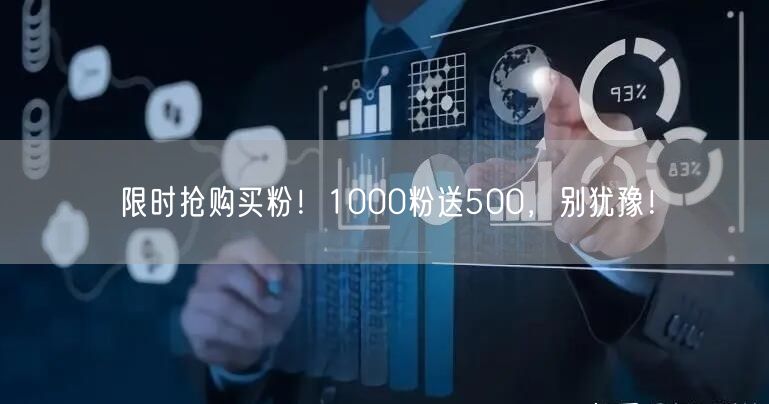限时抢购买粉！1000粉送500，别犹豫！