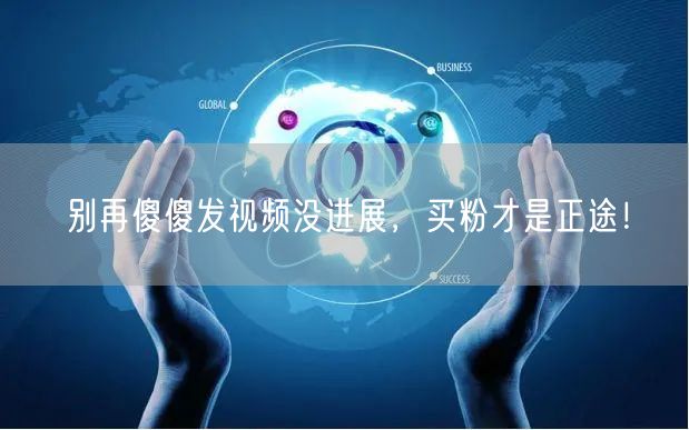 别再傻傻发视频没进展，买粉才是正途！