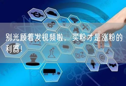 别光顾着发视频啦，买粉才是涨粉的利器！