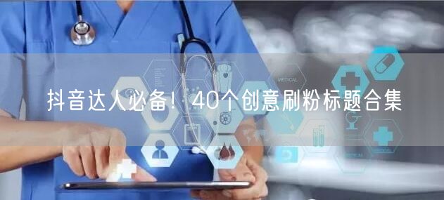 抖音达人必备！40个创意刷粉标题合集
