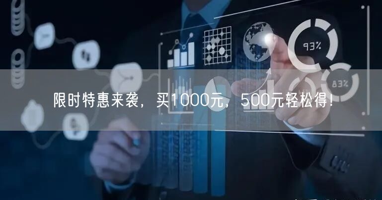 限时特惠来袭，买1000元，500元轻松得！