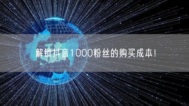 解锁抖音1000粉丝的购买成本！