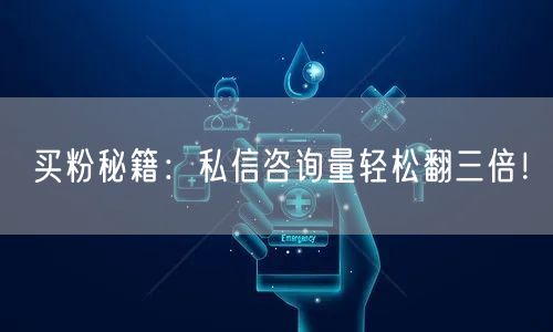 买粉秘籍：私信咨询量轻松翻三倍！