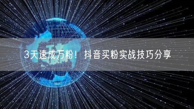 3天速成万粉！抖音买粉实战技巧分享