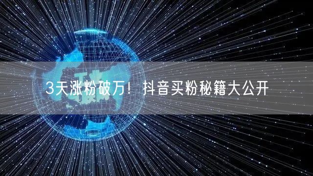 3天涨粉破万！抖音买粉秘籍大公开