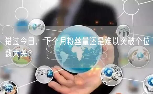 错过今日，下个月粉丝量还是难以突破个位数大关？
