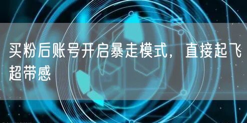 买粉后账号开启暴走模式，直接起飞超带感