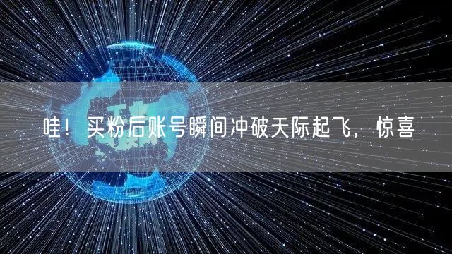 哇！买粉后账号瞬间冲破天际起飞，惊喜