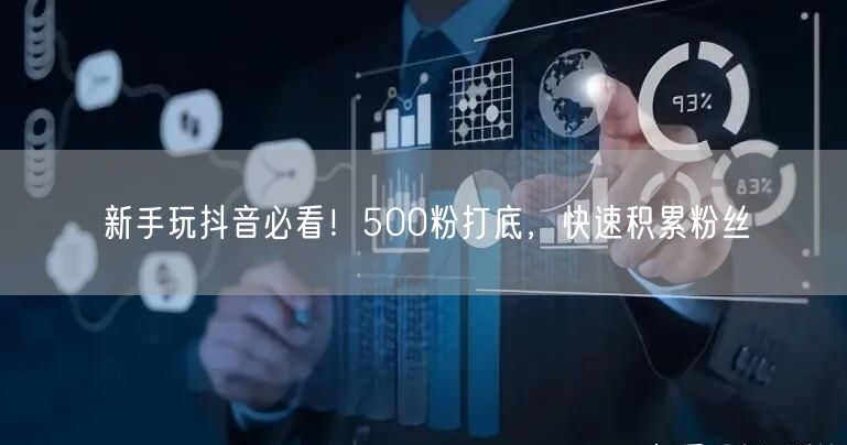 新手玩抖音必看！500粉打底，快速积累粉丝