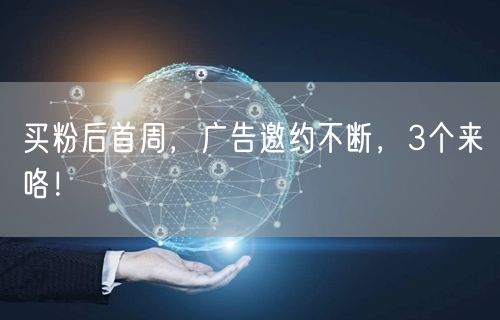 买粉后首周，广告邀约不断，3个来咯！