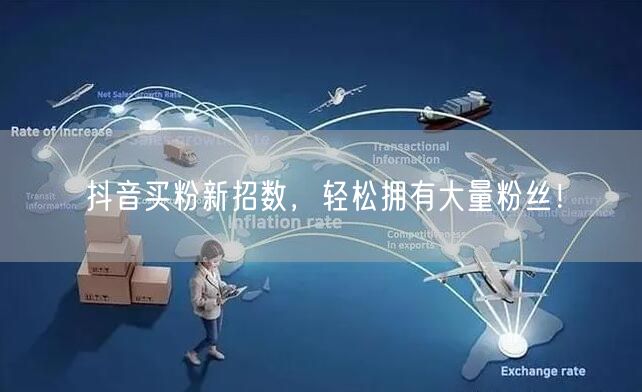 抖音买粉新招数，轻松拥有大量粉丝！