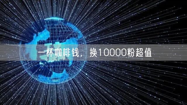 一杯咖啡钱，换10000粉超值