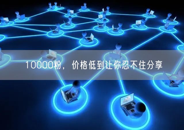 10000粉，价格低到让你忍不住分享