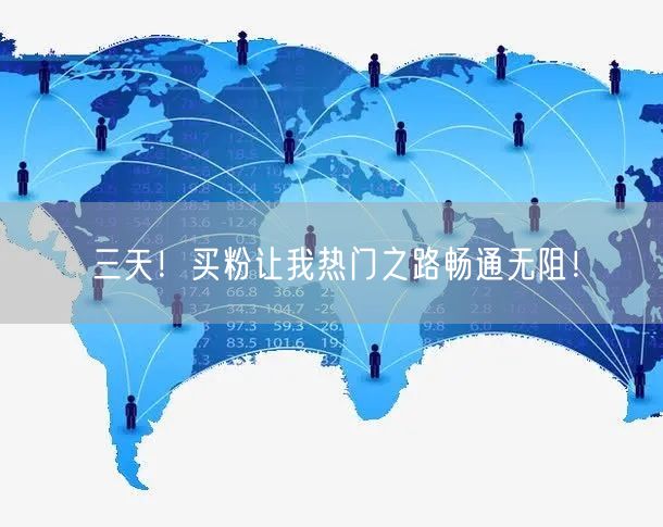 三天！买粉让我热门之路畅通无阻！