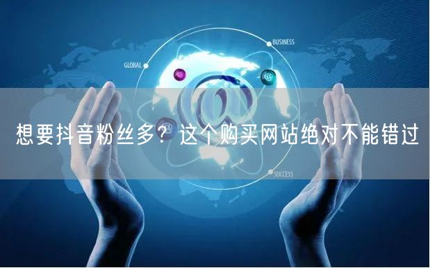想要抖音粉丝多？这个购买网站绝对不能错过