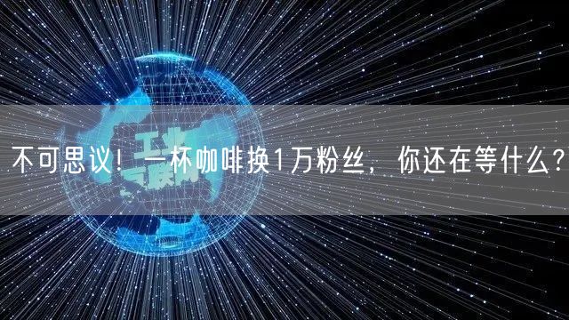 不可思议！一杯咖啡换1万粉丝，你还在等什么？