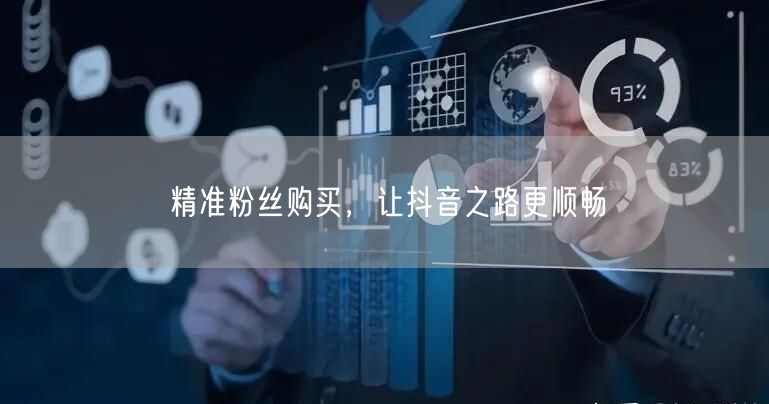 精准粉丝购买，让抖音之路更顺畅